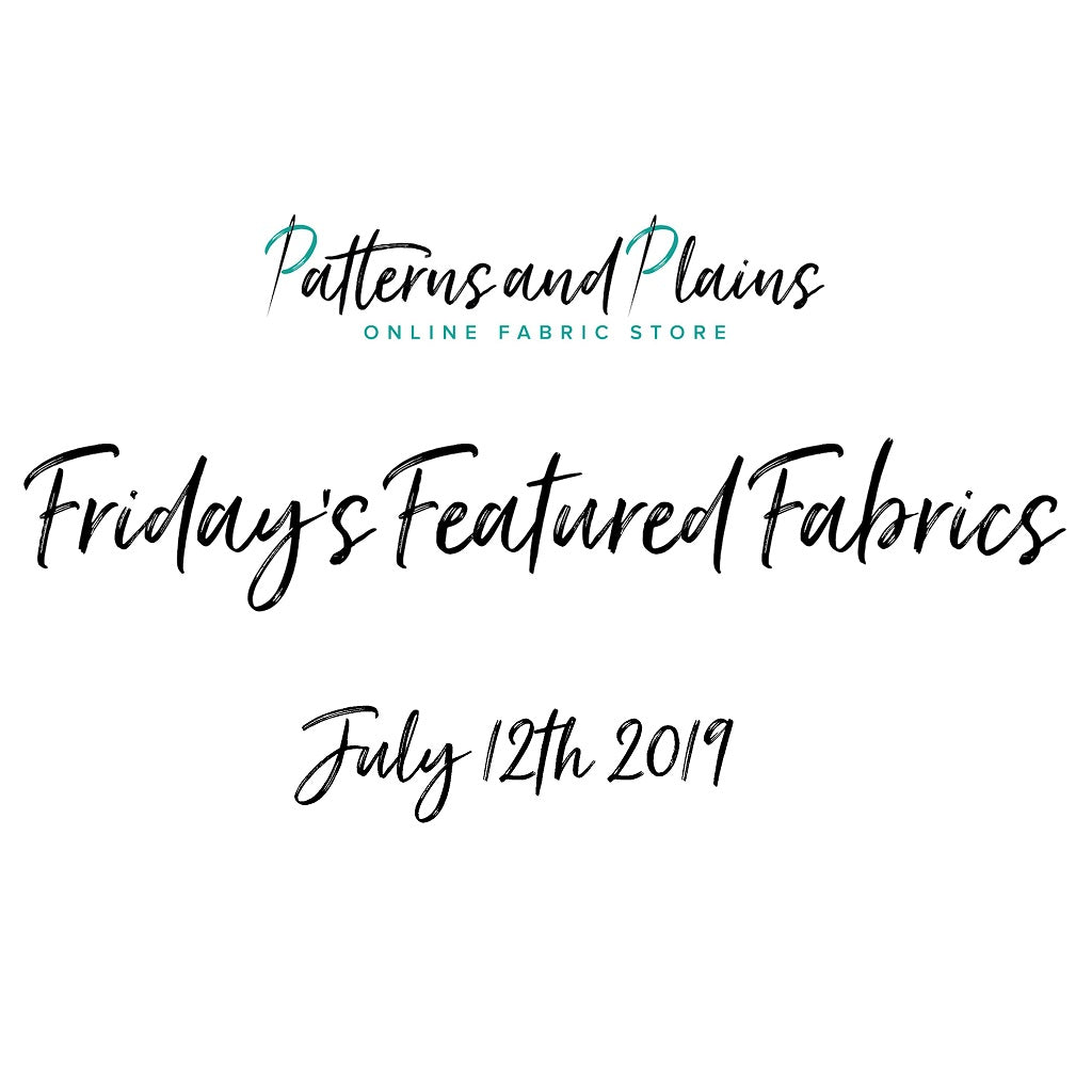 Friday's Featured Fabrics 12th July 2019